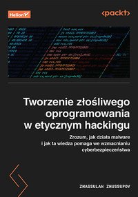 Tworzenie złośliwego oprogramowania w etycznym hackingu. Zrozum, jak działa malware i jak ta wiedza pomaga we wzmacnianiu cyberbezpieczeństwa - Zhassulan Zhussupov - ebook