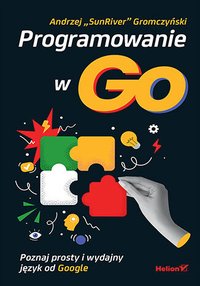 Programowanie w Go. Poznaj prosty i wydajny język od Google - Andrzej Gromczyński - ebook