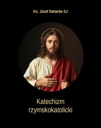 Katechizm rzymskokatolicki - Ks. Józef Deharbe SJ - ebook