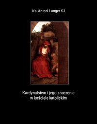 Kardynalstwo i jego znaczenie w kościele katolickim - Ks. Antoni Langer SJ - ebook