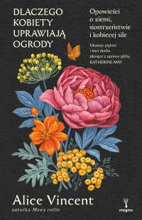 Dlaczego kobiety uprawiają ogrody. Opowieści o ziemi, siostrzeństwie i kobiecej sile - Alice Vincent - ebook