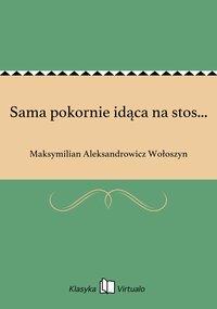 Sama pokornie idąca na stos... - Maksymilian Aleksandrowicz Wołoszyn - ebook