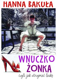Wnuczkożonka, czyli jak utrzymać laskę - Hanna Bakuła - ebook