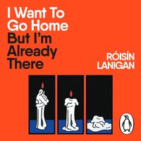 I Want To Go Home But I'm Already There - Roisin Lanigan - audiobook