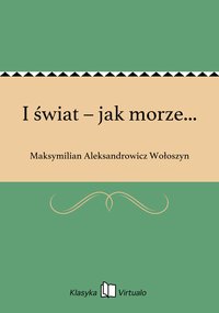 I świat – jak morze... - Maksymilian Aleksandrowicz Wołoszyn - ebook