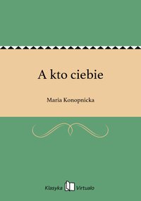 A kto ciebie - Maria Konopnicka - ebook