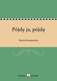 Pójdę ja, pójdę - Maria Konopnicka - ebook