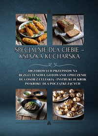 Specjalnie dla Ciebie – książka kucharska: 100 zdrowych przepisów na bezglutenowe gotowanie i pieczenie dla osób z celiakią - instrukcje krok po kroku dla początkujących - Cassie Quinoa - ebook