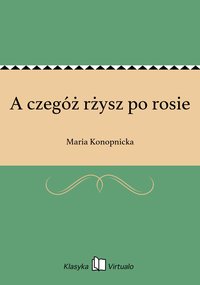 A czegóż rżysz po rosie - Maria Konopnicka - ebook