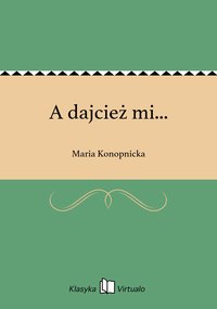 A dajcież mi... - Maria Konopnicka - ebook