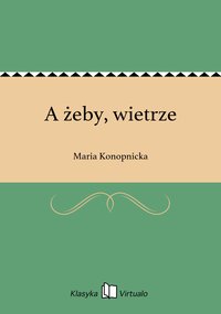 A żeby, wietrze - Maria Konopnicka - ebook