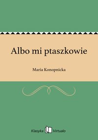 Albo mi ptaszkowie - Maria Konopnicka - ebook