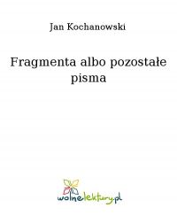 Fragmenta albo pozostałe pisma - Jan Kochanowski - ebook