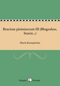 Braciom pieśniarzom III (Błogosław, bracie...) - Maria Konopnicka - ebook