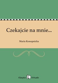 Czekajcie na mnie... - Maria Konopnicka - ebook