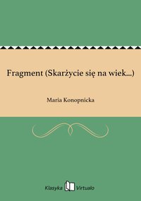 Fragment (Skarżycie się na wiek...) - Maria Konopnicka - ebook