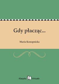 Gdy płacząc... - Maria Konopnicka - ebook