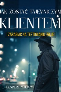 Jak Zostać Tajemniczym Klientem i Zarabiać na Testowaniu Usług - Ekspert Wiedzy - ebook