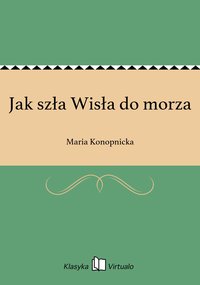 Jak szła Wisła do morza - Maria Konopnicka - ebook