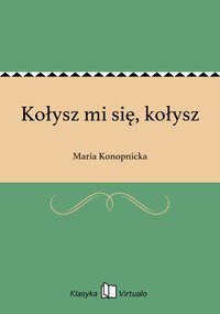 Kołysz mi się, kołysz - Maria Konopnicka - ebook