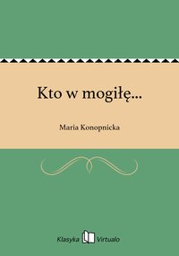 Kto w mogiłę... - Maria Konopnicka - ebook