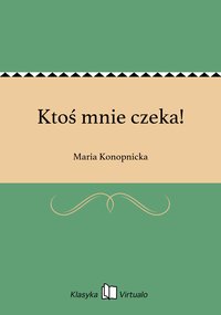 Ktoś mnie czeka! - Maria Konopnicka - ebook