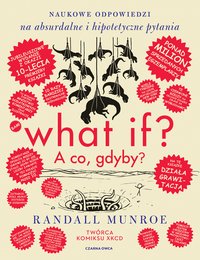 What if? A co gdyby? Naukowe odpowiedzi na absurdalne i hipotetyczne pytania - Randall Munroe - ebook