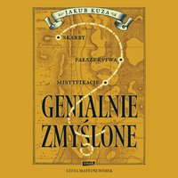Genialnie zmyślone? Skarby, fałszerstwa, mistyfikacje - Jakub Kuza - audiobook