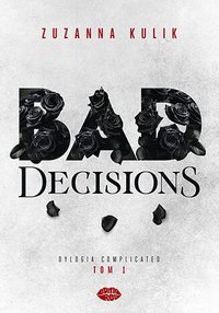Bad Decisions. Dylogia Complicated. Tom 1 - Zuzanna Kulik - ebook