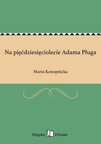 Na pięćdziesięciolecie Adama Pługa - Maria Konopnicka - ebook