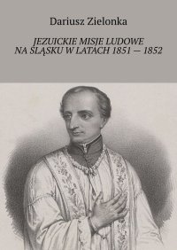 Jezuickie misje ludowe na Śląsku w latach 1851 — 1852 - Dariusz Zielonka - ebook