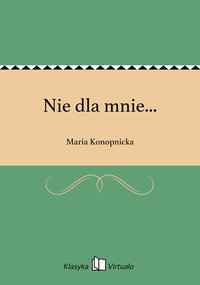 Nie dla mnie... - Maria Konopnicka - ebook