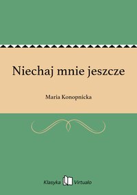 Niechaj mnie jeszcze - Maria Konopnicka - ebook