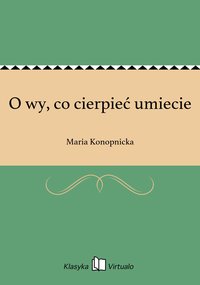 O wy, co cierpieć umiecie - Maria Konopnicka - ebook