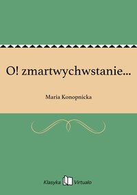 O! zmartwychwstanie... - Maria Konopnicka - ebook