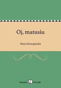 Oj, matusiu - Maria Konopnicka - ebook