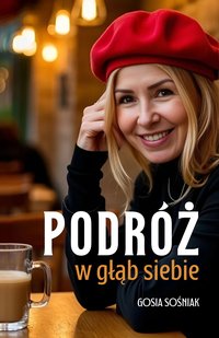 Podróż w głąb siebie. Jak pokonać lęk, odnaleźć drogę do siebie - do wewnętrznego spokoju i zacząć od nowa. - Gosia Sośniak - ebook