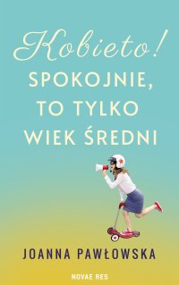 Kobieto! Spokojnie, to tylko wiek średni - Joanna A. Pawłowska - ebook