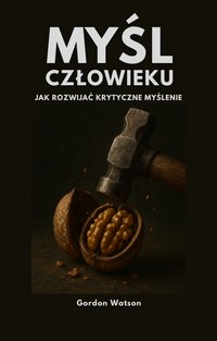 Myśl, Człowieku! Jak rozwijać krytyczne myślenie - Gordon Watson - ebook