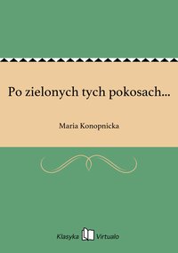 Po zielonych tych pokosach... - Maria Konopnicka - ebook
