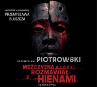 Mężczyzna, który rozmawiał z hienami - Przemysław Piotrowski - audiobook