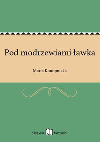 Pod modrzewiami ławka - Maria Konopnicka - ebook
