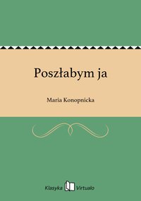Poszłabym ja - Maria Konopnicka - ebook