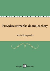 Przyjdzie zorzeńka do mojej chaty - Maria Konopnicka - ebook