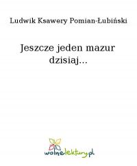Jeszcze jeden mazur dzisiaj... - Ludwik Ksawery Pomian-Łubiński - ebook