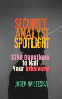 Security Analyst Spotlight: STAR Questions to Nail Your Interview - Jacek Wieteska - ebook
