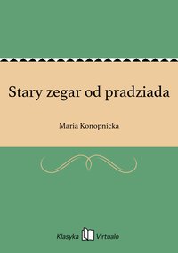 Stary zegar od pradziada - Maria Konopnicka - ebook