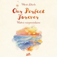 Our Perfect Forever. Historie nieopowiedziane - Marta Łabęcka - audiobook