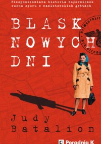 Blask nowych dni. Nieopowiedziana historia bojowniczek ruchu oporu w nazistowskich gettach - Judy Batalion - ebook