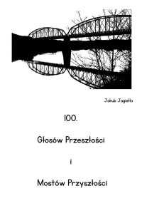 100. Głosów Przeszłości i Mostów Przyszłości - Jakub Jagiełło - ebook